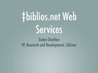 ‡biblios.net Web
    Services
            Galen Charlton
VP, Research and Development, LibLime
 