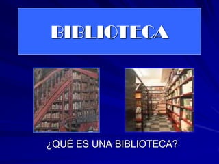 BIBLIOTECA




¿QUÉ ES UNA BIBLIOTECA?
 