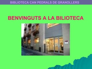 BIBLIOTECA CAN PEDRALS DE GRANOLLERS BENVINGUTS A LA   BILIOTECA 