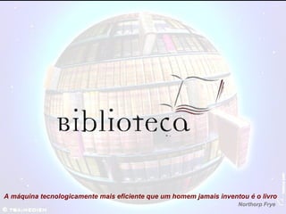 A máquina tecnologicamente mais eficiente que um homem jamais inventou é o livro Northorp Frye 