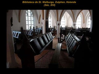   Biblioteca de St. Walburga, Zutphen, Holanda  (Séc. XVI) 