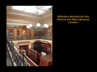 Biblioteca Nacional de Arte, Victoria and Albert Museum, Londres  