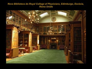   Nova Biblioteca do Royal College of Physicians, Edimburgo, Escócia,  Reino Unido 