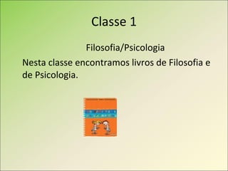 Classe 1 Filosofia/Psicologia Nesta classe encontramos livros de Filosofia e de Psicologia. 