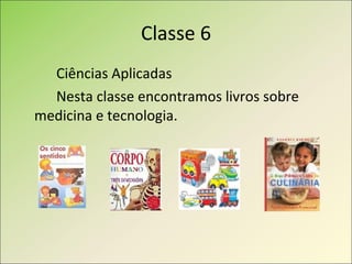 Classe 6 Ciências Aplicadas Nesta classe encontramos livros sobre medicina e tecnologia. 
