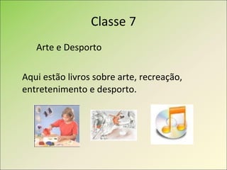 Classe 7 Arte e Desporto Aqui estão livros sobre arte, recreação, entretenimento e desporto. 