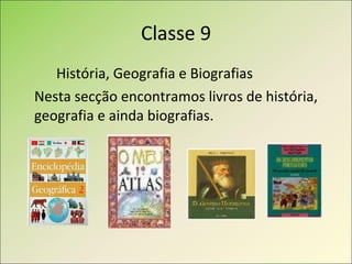 Classe 9 História, Geografia e Biografias Nesta secção encontramos livros de história, geografia e ainda biografias. 