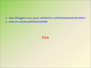 http://lh6.ggpht.com/_QocU_uIlhh0/SFGn-amfP6I/AAAAAAAACBY/d4McYboSVLM/Img024.jpg www.cm-coimbra.pt/biblioteca/b500 Fim 