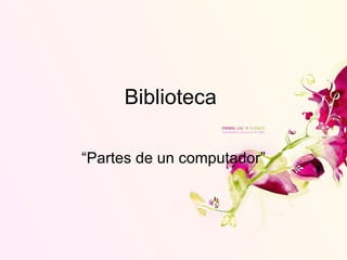 Biblioteca  “ Partes de un computador” 