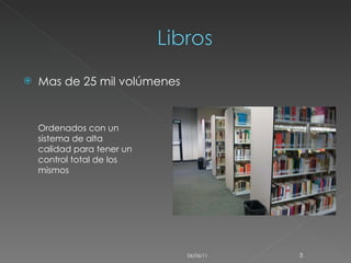 Mas de 25 mil volúmenes Ordenados con un sistema de alta calidad para tener un control total de los mismos  06/06/11 