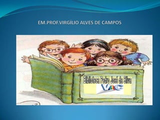 EM.PROF.VIRGÍLIO ALVES DE CAMPOS Biblioteca Pedro José da Silva 