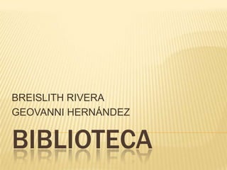 BIBLIOTECA BREISLITH RIVERA GEOVANNI HERNÁNDEZ  