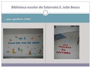 Biblioteca escolar do Externato S. João Bosco


…que ganhou vida!
 