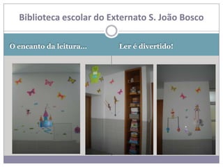 Biblioteca escolar do Externato S. João Bosco

O encanto da leitura…     Ler é divertido!
 
