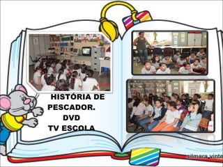 HISTÓRIA DE PESCADOR.  DVD  TV ESCOLA 