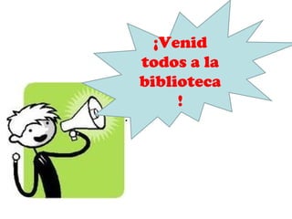 ¡Venid todos a la biblioteca! 