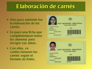 Elaboración de carnés Otro paso adelante fue la elaboración de los carnés. Se pasó una ficha que cumplimentaron todos los alumnos para recoger sus datos. Con ellos, se confeccionaron los carnés según el formato de Abies. 