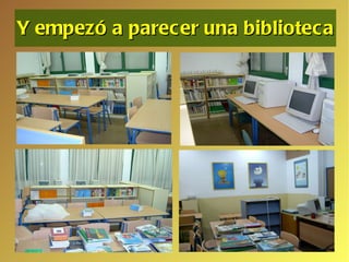 Y empezó a parecer una biblioteca 
