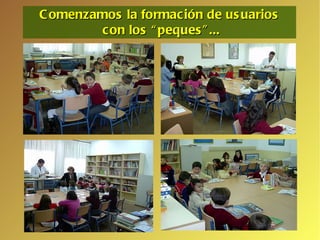 Comenzamos la formación de usuarios  con los “peques”... 