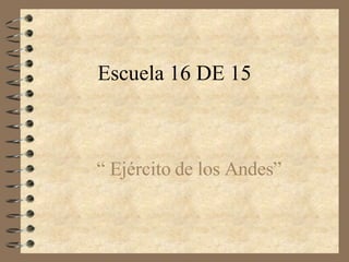 Escuela 16 DE 15 “  Ejército de los Andes” 