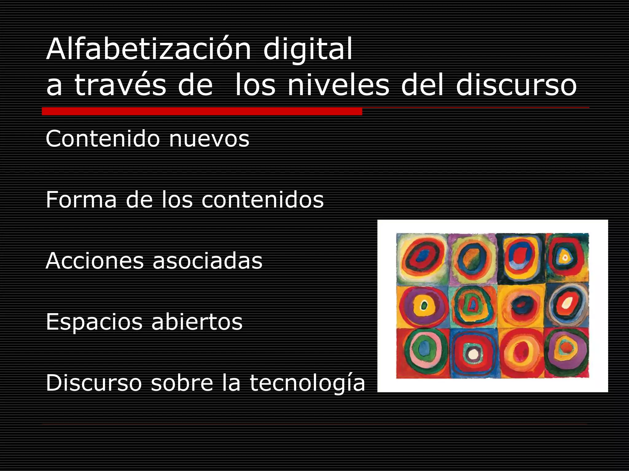 Alfabetización digital a través de  los niveles del discurso Contenido nuevos Forma de los contenidos Acciones asociadas Espacios abiertos  Discurso sobre la tecnología 