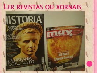 LER REVISTAS OU XORNAIS
 