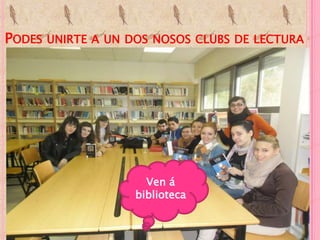 PODES UNIRTE A UN DOS NOSOS CLUBS DE LECTURA
Ven á
biblioteca
 