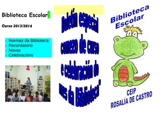 Biblioteca Escolar
Curso 2013/2014
- Normas da Biblioteca
- Recordatorio
- Novas
- Celebracións
 