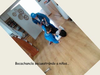 Bocachancla secuestrándo a niños…
 