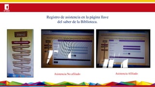 Por una Universidad
PERTINENTE CREATIVA INTEGRADORA
Registro de asistencia en la página llave
del saber de la Biblioteca.
Asistencia No afiliado Asistencia Afiliado
 