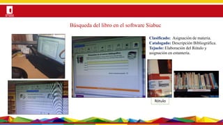 Por una Universidad
PERTINENTE CREATIVA INTEGRADORA
Búsqueda del libro en el software Siabuc
Clasificado: Asignación de materia.
Catalogado: Descripción Bibliográfica.
Tejuelo: Elaboración del Rótulo y
asignación en estantería.
Rótulo
 