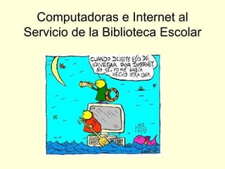 Computadoras e Internet al Servicio de la Biblioteca Escolar 