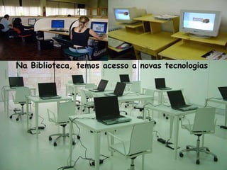 Na Biblioteca, temos acesso a novas tecnologias
 