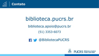 Contato
biblioteca.pucrs.br
biblioteca.apoio@pucrs.br
(51) 3353-6073
@BibliotecaPUCRS
 