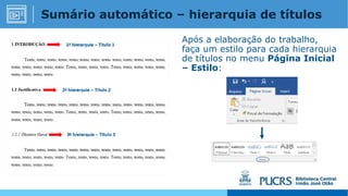 Sumário automático – hierarquia de títulos
Após a elaboração do trabalho,
faça um estilo para cada hierarquia
de títulos no menu Página Inicial
– Estilo:
 