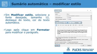 Em Modificar estilo, selecione a
fonte desejada, tamanho 12,
destaque do texto, cor do texto
automático.
Logo após clique em Formatar
para modificar o parágrafo.
Sumário automático – modificar estilo
 