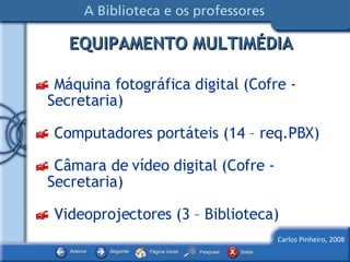 EQUIPAMENTO MULTIMÉDIA    Máquina fotográfica digital (Cofre - Secretaria)    Computadores portáteis (14 – req.PBX)    Câmara de vídeo digital (Cofre - Secretaria)    Videoprojectores (3 – Biblioteca) 