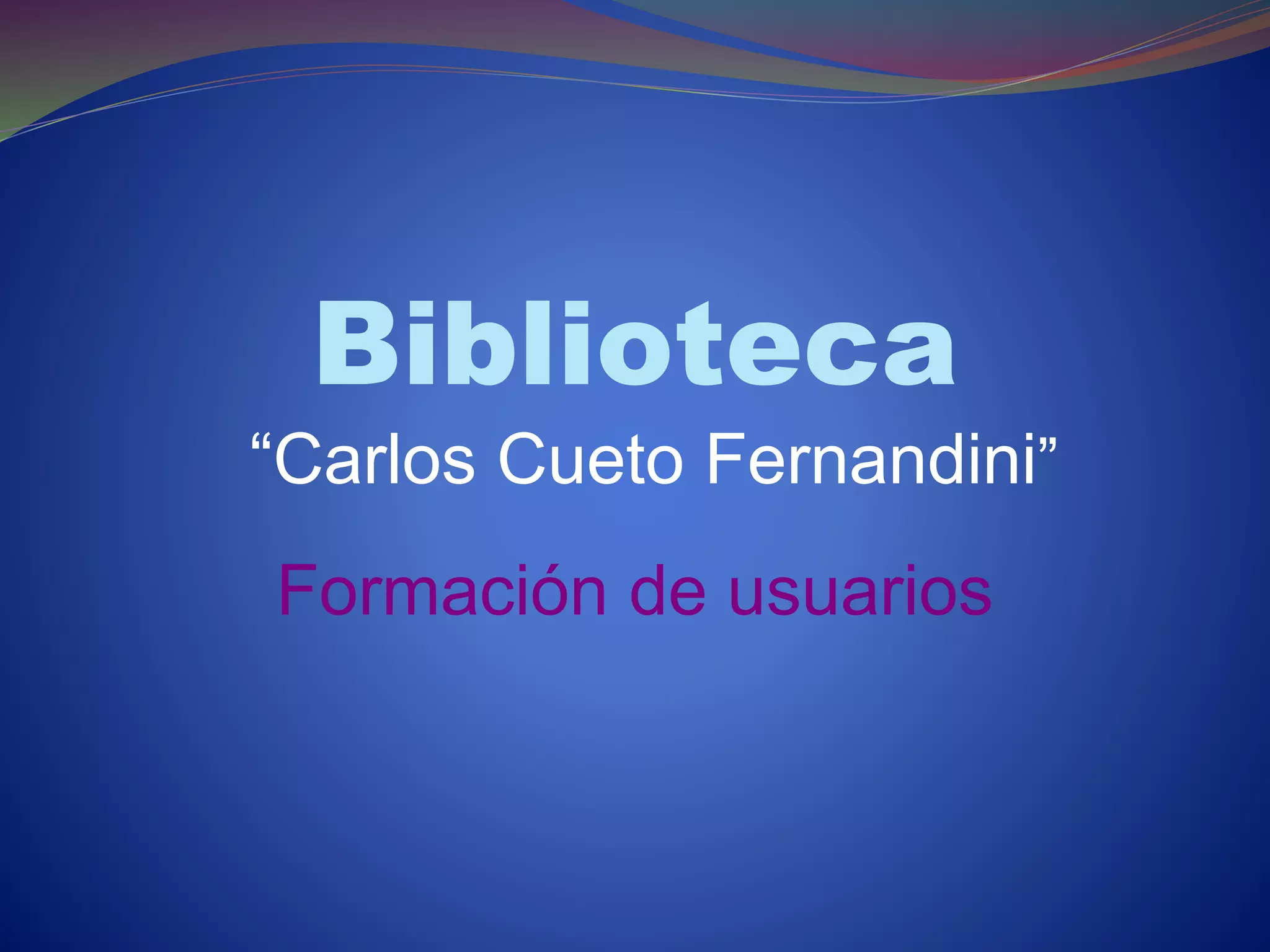 Biblioteca
“Carlos Cueto Fernandini”
Formación de usuarios
 