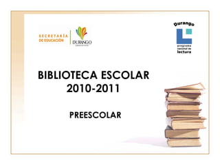 BIBLIOTECA ESCOLAR
      2010-2011

     PREESCOLAR
 