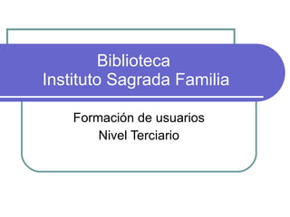 Biblioteca  Instituto Sagrada Familia Formación de usuarios Nivel Terciario 