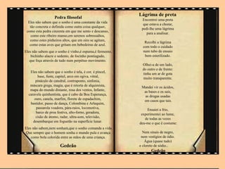 Lágrima de preta
                   Pedra filosofal                         Encontrei uma preta
  Eles não sabem que o sonho é uma constante da vida
                                                            que estava a chorar,
   tão concreta e definida como outra coisa qualquer,
                                                           pedi-lhe uma lágrima
 como esta pedra cinzenta em que me sento e descanso,
                                                              para a analisar.
    como este ribeiro manso,em serenos sobressaltos,
   como estes pinheiros altos, que em oiro se agitam,
                                                             Recolhi a lágrima
   como estas aves que gritam em bebedeiras de azul.
                                                            com todo o cuidado
Eles não sabem que o sonho é vinho,é espuma,é fermento,     num tubo de ensaio
    bichinho alacre e sedento, de focinho pontiagudo,        bem esterilizado.
   que foça através de tudo num perpétuo movimento.
                                                            Olhei-a de um lado,
                                                            do outro e de frente:
   Eles não sabem que o sonho é tela, é cor, é pincel,      tinha um ar de gota
        base, fuste, capitel, arco em ogiva, vitral,        muito transparente.
       pináculo de catedral, contraponto, sinfonia,
   máscara grega, magia, que é retorta de alquimista,      Mandei vir os ácidos,
   mapa do mundo distante, rosa dos ventos, Infante,        as bases e os sais,
  caravela quinhentista, que é cabo da Boa Esperança,        as drogas usadas
      ouro, canela, marfim, florete de espadachim,          em casos que tais.
   bastidor, passo de dança, Colombina e Arlequim,
       passarola voadora, pára-raios, locomotiva,              Ensaiei a frio,
       barco de proa festiva, alto-forno, geradora,        experimentei ao lume,
       cisão de átomo, radar, ultra-som, televisão,          de todas as vezes
     desembarque em foguetão na superfície lunar.         deu-me o que é costume:
Eles não sabem,nem sonham,que o sonho comanda a vida.
 Que sempre que o homem sonha o mundo pula e avança         Nem sinais de negro,
    como bola colorida entre as mãos de uma criança.       nem vestígios de ódio.
                                                             Água (quase tudo)
                      Gedeão                              e cloreto de sódio..
                                                                 Gedeão
 