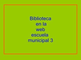 Biblioteca  en la  web  escuela  municipal 3 