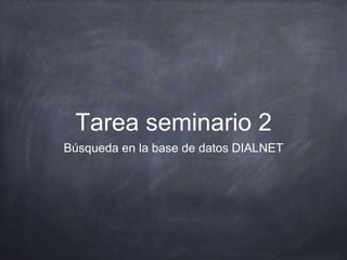 Tarea seminario 2
Búsqueda en la base de datos DIALNET
 