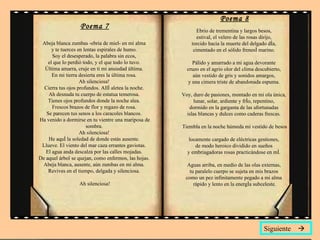 Poema 7 Abeja blanca zumbas -ebria de miel- en mi alma  y te tuerces en lentas espirales de humo.  Soy el desesperado, la palabra sin ecos,  el que lo perdió todo, y el que todo lo tuvo.  Última amarra, cruje en ti mi ansiedad última.  En mi tierra desierta eres la última rosa.  Ah silenciosa!  Cierra tus ojos profundos. Allí aletea la noche.  Ah desnuda tu cuerpo de estatua temerosa.  Tienes ojos profundos donde la noche alea.  Frescos brazos de flor y regazo de rosa.  Se parecen tus senos a los caracoles blancos.  Ha venido a dormirse en tu vientre una mariposa de sombra.  Ah silenciosa!  He aquí la soledad de donde estás ausente.  Llueve. El viento del mar caza errantes gaviotas.  El agua anda descalza por las calles mojadas.  De aquel árbol se quejan, como enfermos, las hojas.  Abeja blanca, ausente, aún zumbas en mi alma.  Revives en el tiempo, delgada y silenciosa.  Ah silenciosa! Poema 8 Ebrio de trementina y largos besos,  estival, el velero de las rosas dirijo,  torcido hacia la muerte del delgado día,  cimentado en el sólido frenesí marino.  Pálido y amarrado a mi agua devorante  cruzo en el agrio olor del clima descubierto,  aún vestido de gris y sonidos amargos,  y una cimera triste de abandonada espuma.  Voy, duro de pasiones, montado en mi ola única,  lunar, solar, ardiente y frío, repentino,  dormido en la garganta de las afortunadas  islas blancas y dulces como caderas frescas.  Tiembla en la noche húmeda mi vestido de besos  locamente cargado de eléctricas gestiones,  de modo heroico dividido en sueños  y embriagadoras rosas practicándose en mí.  Aguas arriba, en medio de las olas externas,  tu paralelo cuerpo se sujeta en mis brazos  como un pez infinitamente pegado a mi alma  rápido y lento en la energía subceleste. Siguiente   