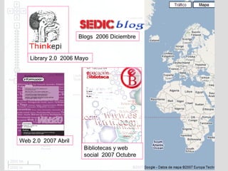 Web 2.0  2007 Abril Blogs  2006 Diciembre Library 2.0  2006 Mayo Bibliotecas y web social  2007 Octubre 