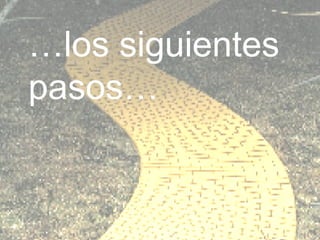 … los siguientes pasos… 
