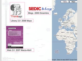 Web 2.0  2007 Marzo-Abril Library 2.0  2006 Mayo Blogs  2006 Diciembre 