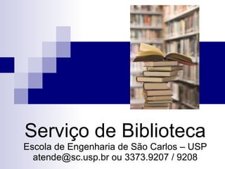 Serviço de Biblioteca Escola de Engenharia de São Carlos – USP atende@sc.usp.br ou 3373.9207 / 9208 
