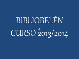 BIBLIOBELÉN
CURSO 2013/2014
 