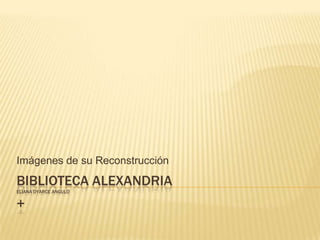 Biblioteca ALEXANDRIAEliana oyarceangulo+ Imágenes de su Reconstrucción 